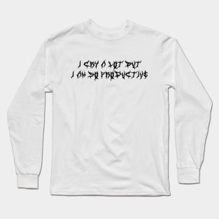 I cry a lot but I am so productive (black type) Long Sleeve T-Shirt